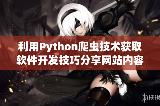 利用Python爬虫技术获取软件开发技巧分享网站内容