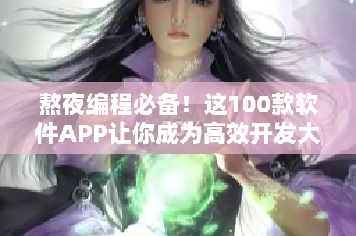 熬夜编程必备!这100款软件APP让你成为高效开发大神 熬夜编程必备!这100款软件APP让你成为高效开发大神