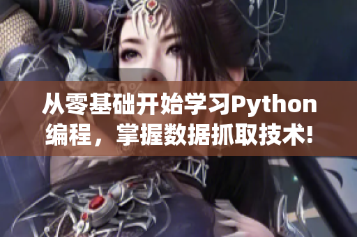 从零基础开始学习Python编程，掌握数据抓取技术!