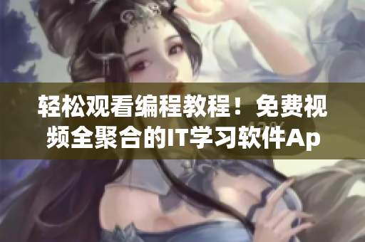 轻松观看编程教程！免费视频全聚合的IT学习软件App