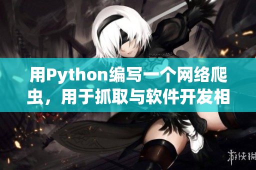 用Python编写一个网络爬虫，用于抓取与软件开发相关的文章