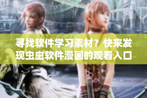 寻找软件学习素材？快来发现虫虫软件漫画的观看入口吧！