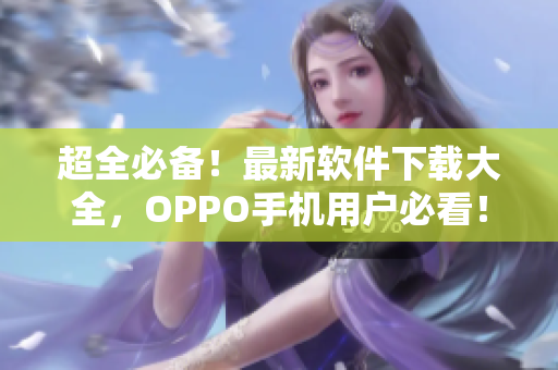 超全必备！最新软件下载大全，OPPO手机用户必看！