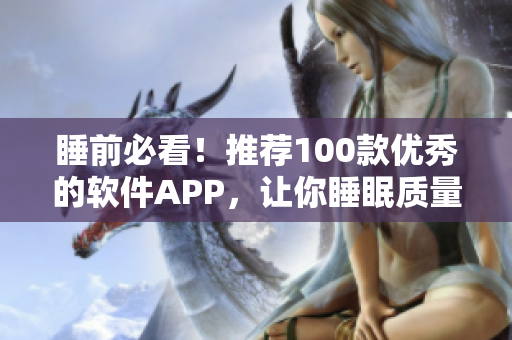 睡前必看!推荐100款优秀的软件APP,让你睡眠质量更高效 睡前必看!推荐100款优秀的软件APP,让你睡眠质量更高效