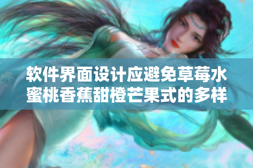 软件界面设计应避免草莓水蜜桃香蕉甜橙芒果式的多样化,重在用户体验。 软件界面设计应避免草莓水蜜桃香蕉甜橙芒果式的多样化,重在用户体验。
