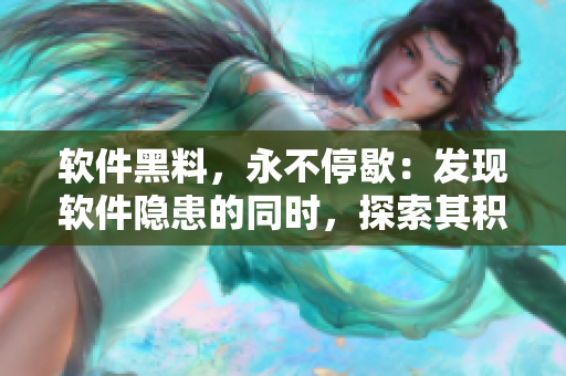 软件黑料,永不停歇:发现软件隐患的同时,探索其积极能量 软件黑料,永不停歇:发现软件隐患的同时,探索其积极能量