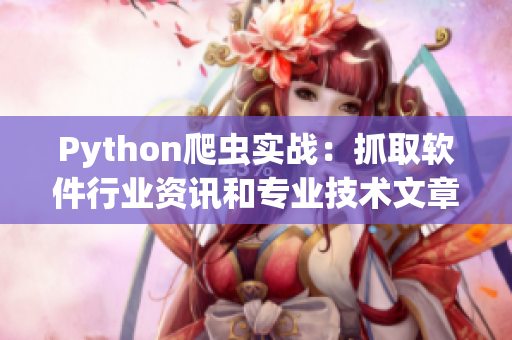 Python爬虫实战：抓取软件行业资讯和专业技术文章