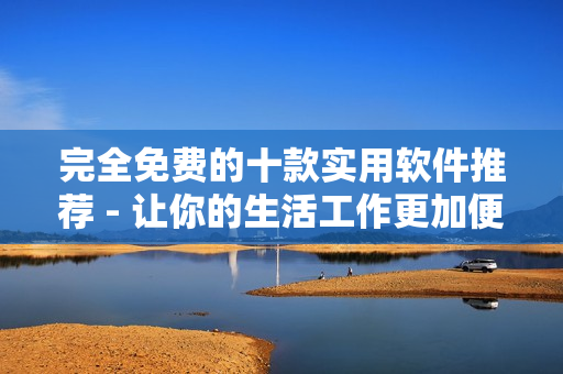 完全免费的十款实用软件推荐 - 让你的生活工作更加便利 完全免费的十款实用软件推荐 - 让你的生活工作更加便利