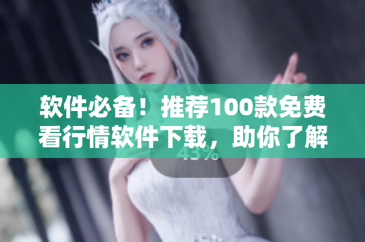 软件必备！推荐100款免费看行情软件下载，助你了解市场动态