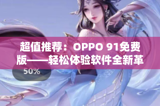 超值推荐：OPPO 91免费版——轻松体验软件全新革命！