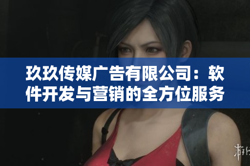 玖玖传媒广告有限公司：软件开发与营销的全方位服务商