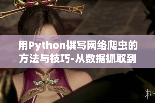 用Python撰写网络爬虫的方法与技巧-从数据抓取到软件开发