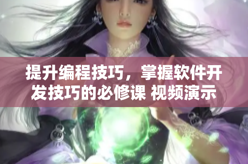 提升编程技巧，掌握软件开发技巧的必修课 视频演示软件开发技巧和方法