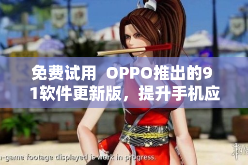 免费试用  OPPO推出的9 1软件更新版，提升手机应用体验