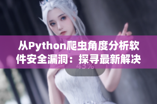 从Python爬虫角度分析软件安全漏洞：探寻最新解决方案